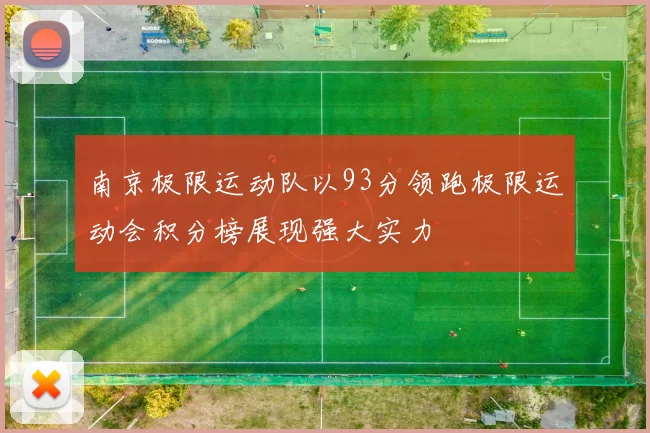 南京极限运动队以93分领跑极限运动会积分榜展现强大实力