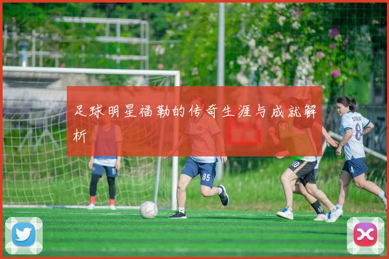 足球明星福勒的传奇生涯与成就解析