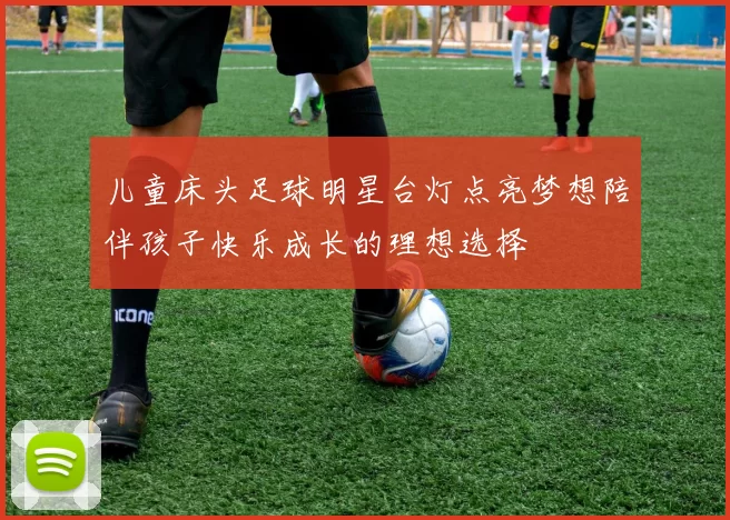儿童床头足球明星台灯点亮梦想陪伴孩子快乐成长的理想选择