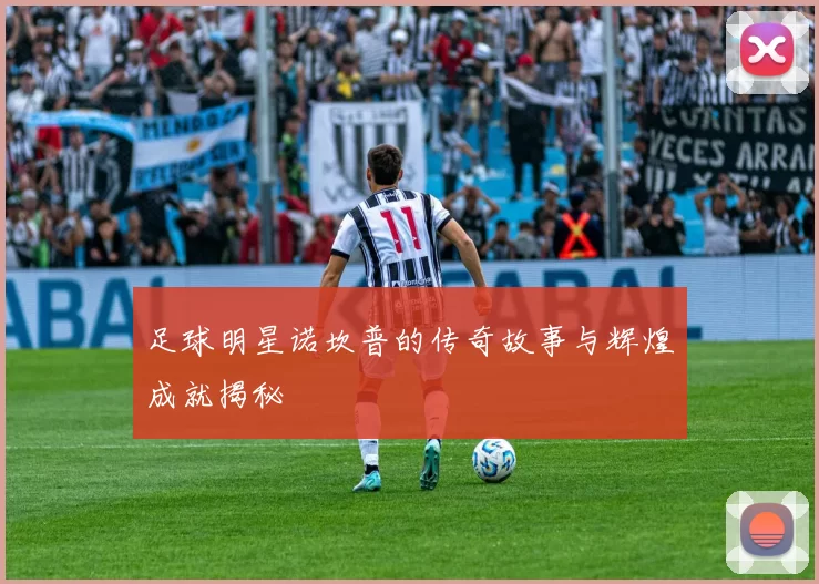 足球明星诺坎普的传奇故事与辉煌成就揭秘