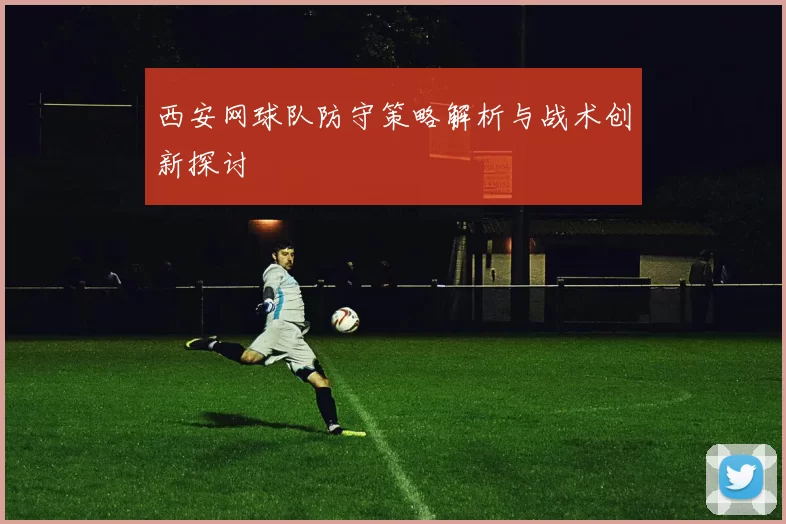 西安网球队防守策略解析与战术创新探讨