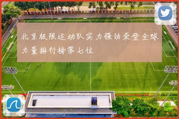 北京极限运动队实力强劲荣登全球力量排行榜第七位