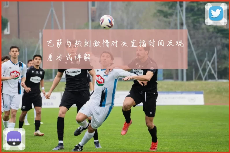 巴萨与热刺激情对决直播时间及观看方式详解