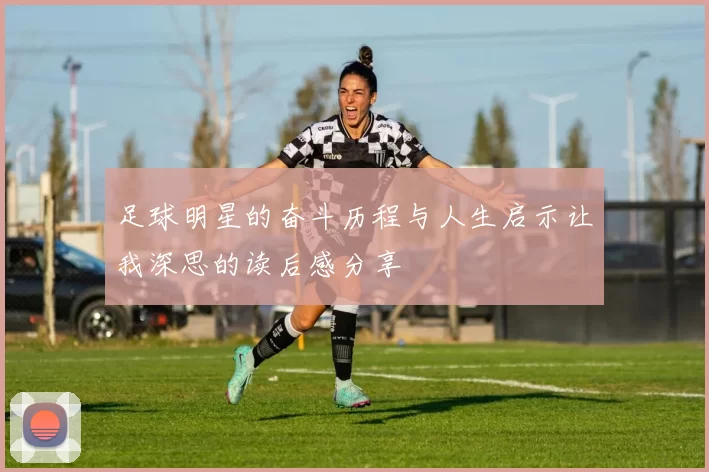足球明星的奋斗历程与人生启示让我深思的读后感分享